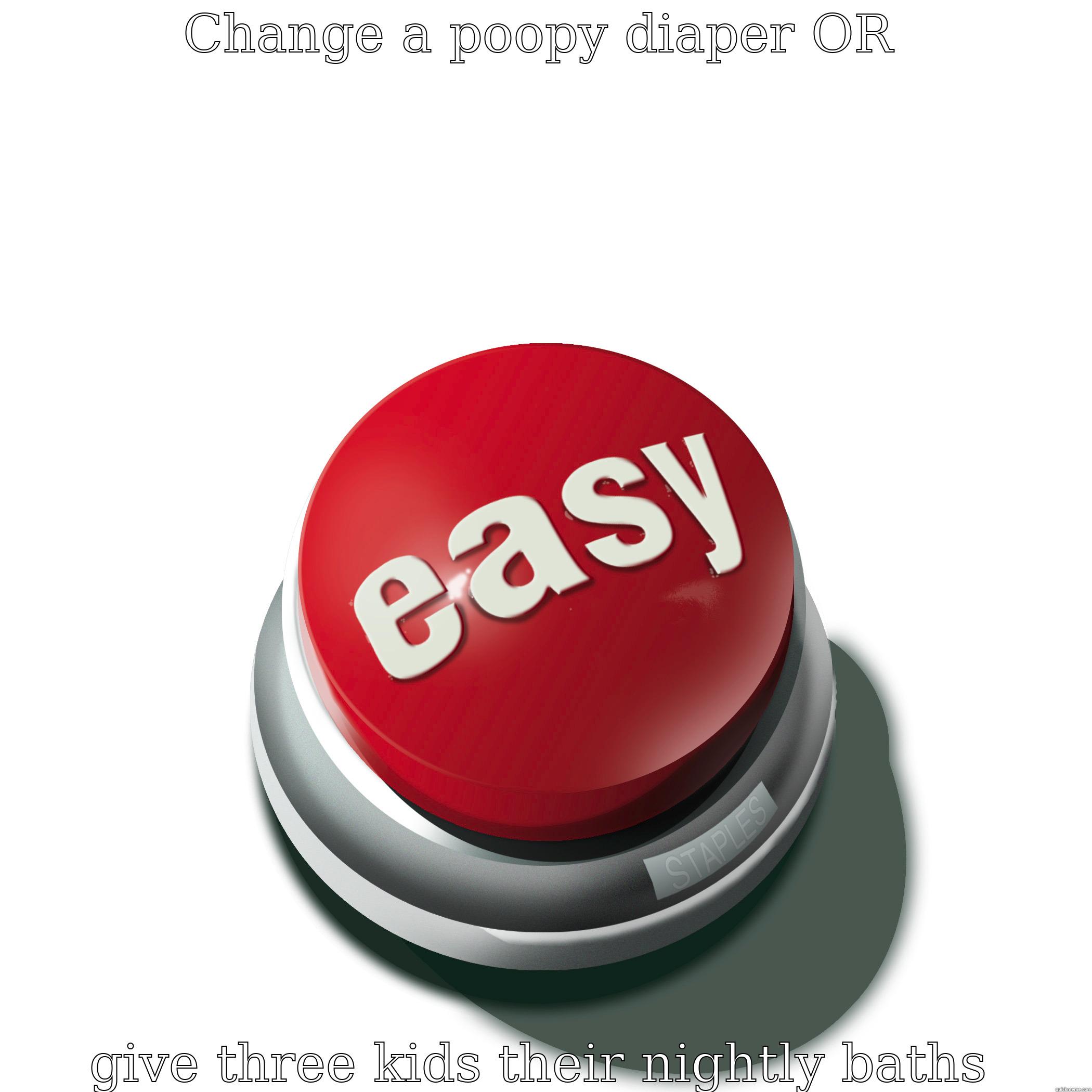 CHANGE A POOPY DIAPER OR GIVE THREE KIDS THEIR NIGHTLY BATHS Misc