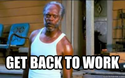 Get back to work   