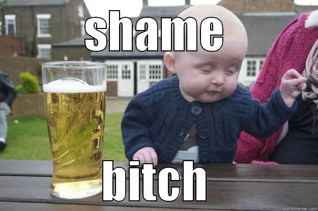 SHAME BITCH drunk baby
