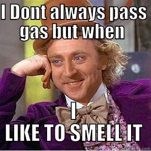 I DONT ALWAYS PASS GAS BUT WHEN  I LIKE TO SMELL IT Condescending Wonka