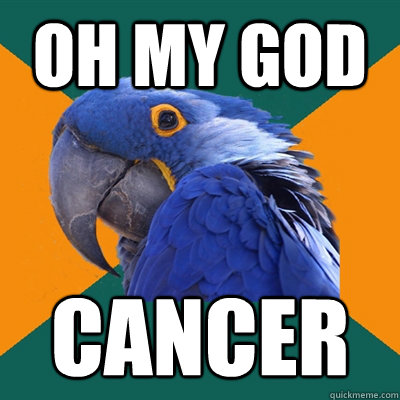 OH MY GOD CANCER  Paranoid Parrot