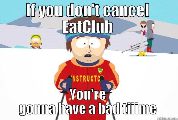 IF YOU DON'T CANCEL EATCLUB YOU'RE GONNA HAVE A BAD TIIIME Super Cool Ski Instructor