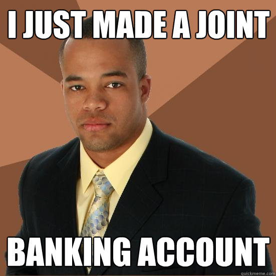 I just made a joint banking account  Successful Black Man Meth
