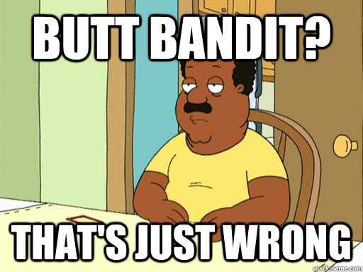 Butt Bandit? That's just wrong - Butt Bandit? That's just wrong  Cleveland Brown
