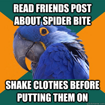 Read friends post about spider bite Shake clothes before putting them on  Paranoid Parrot