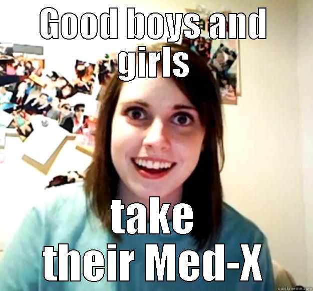 GOOD BOYS AND GIRLS TAKE THEIR MED-X Overly Attached Girlfriend