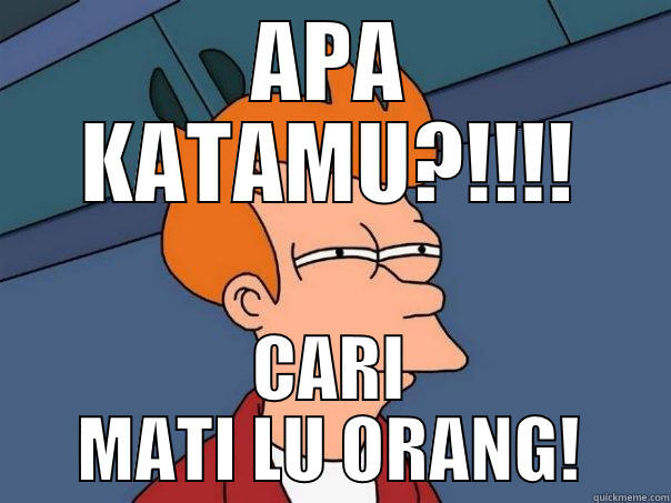 APA KATAMU?!!!! CARI MATI LU ORANG! Futurama Fry
