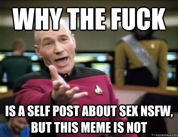 why the fuck is a self post about sex NSFW, but this meme is not  Annoyed Picard HD