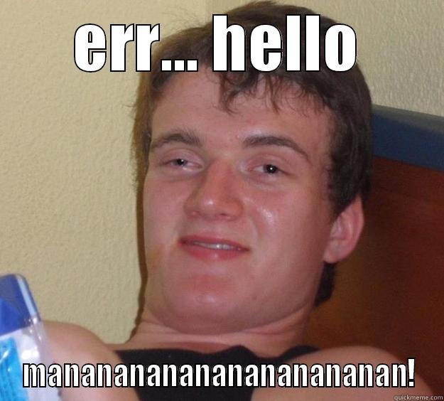 ERR... HELLO MANANANANANANANANANANAN! 10 Guy