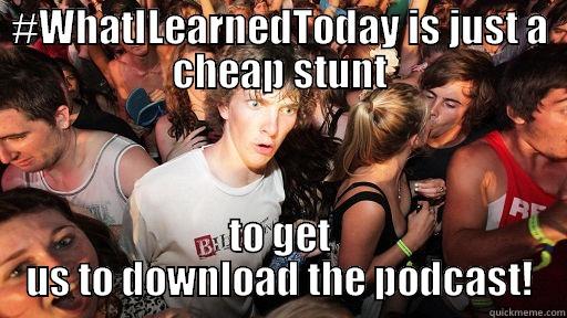 #WHATILEARNEDTODAY IS JUST A CHEAP STUNT TO GET US TO DOWNLOAD THE PODCAST! Sudden Clarity Clarence