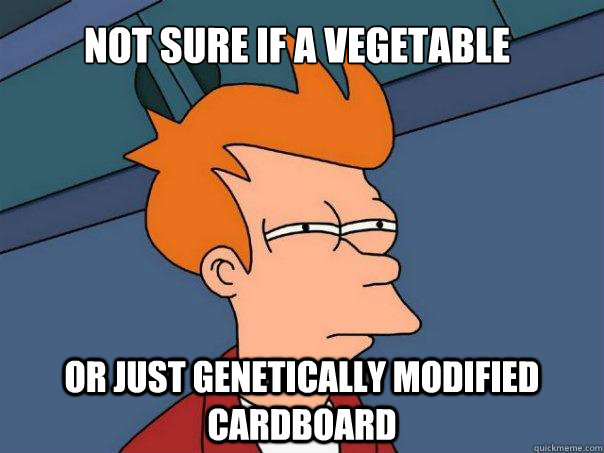 Not sure if a vegetable Or just genetically modified cardboard  Futurama Fry