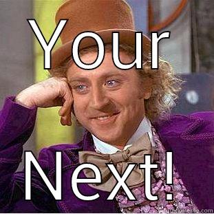 YOUR NEXT! Condescending Wonka