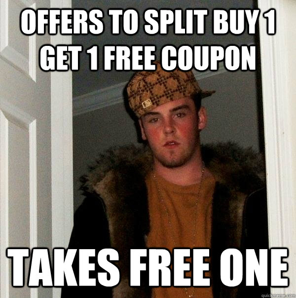 Offers to split Buy 1 Get 1 Free Coupon Takes Free One  Scumbag Steve