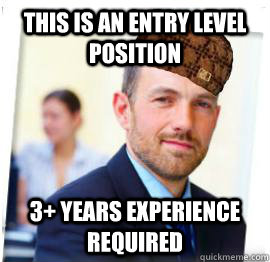 This is an entry level position 3+ Years experience required - This is an entry level position 3+ Years experience required  Scumbag Job