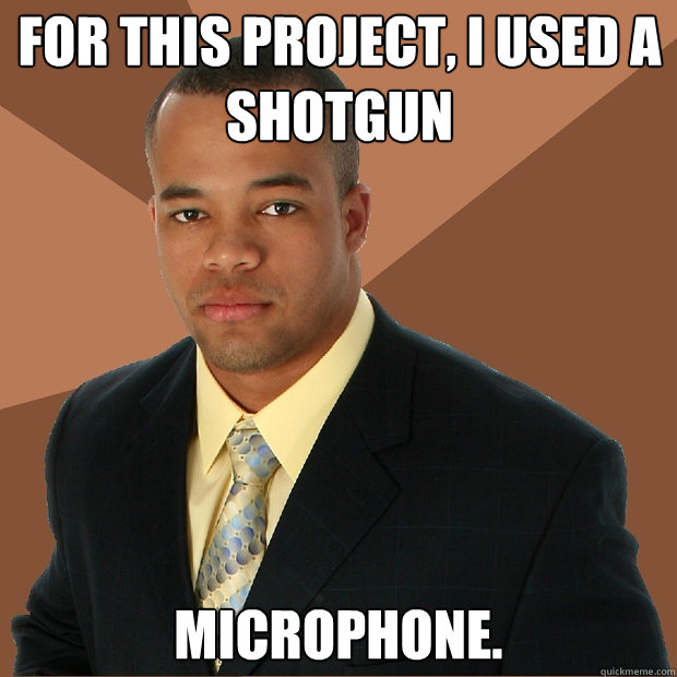For this project, I used a shotgun microphone. - For this project, I used a shotgun microphone.  Successful Black Man