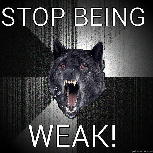 STOP BEING  WEAK! Insanity Wolf