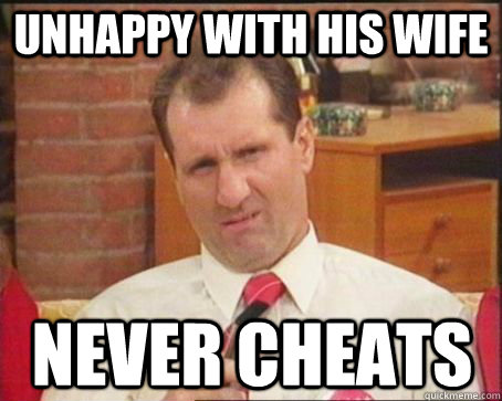 Unhappy with his wife never cheats  