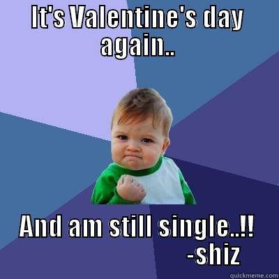 IT'S VALENTINE'S DAY AGAIN.. AND AM STILL SINGLE..!!                                -SHIZ Success Kid