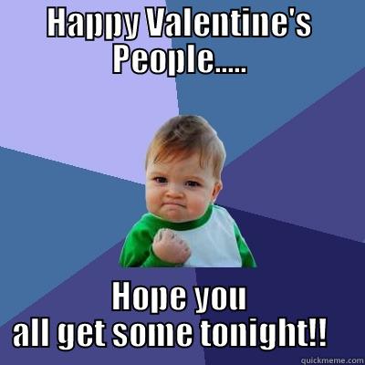 HAPPY VALENTINE'S PEOPLE..... HOPE YOU ALL GET SOME TONIGHT!!    Success Kid