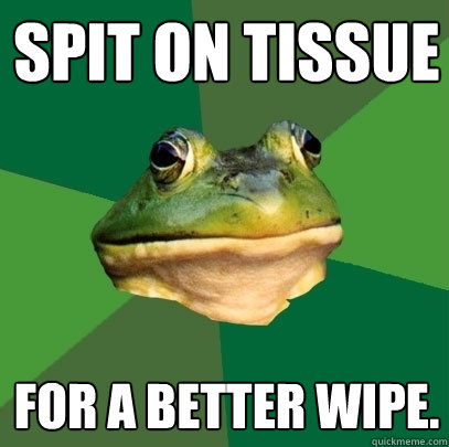 Spit on tissue for a better wipe.  Foul Bachelor Frog