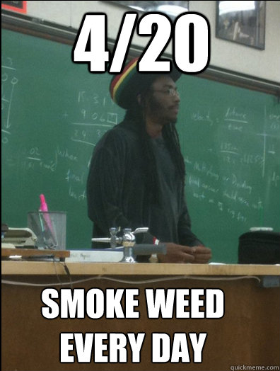 4/20 smoke weed every day - 4/20 smoke weed every day  Rasta Science Teacher