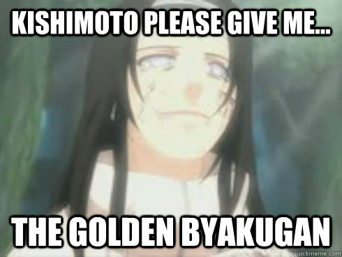 Kishimoto please give me... The Golden Byakugan  Trolling Neji