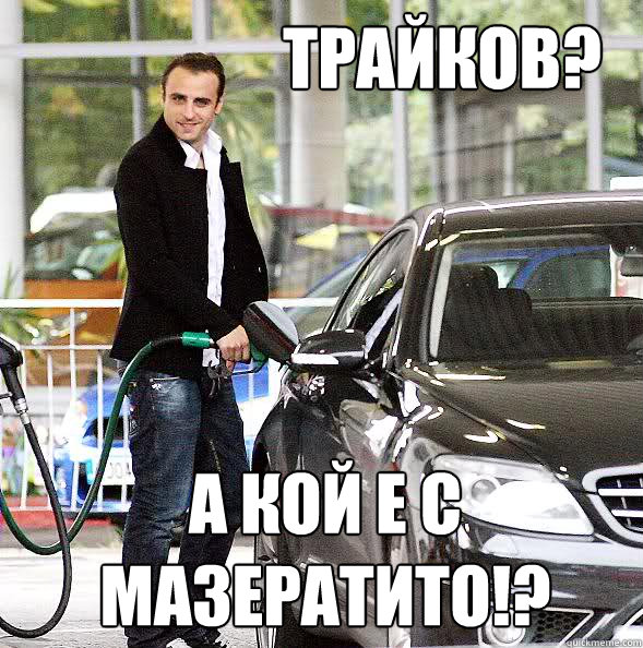 Трайков? А кой е с мазератито!?  