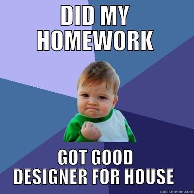 DID MY HOMEWORK GOT GOOD DESIGNER FOR HOUSE  Success Kid