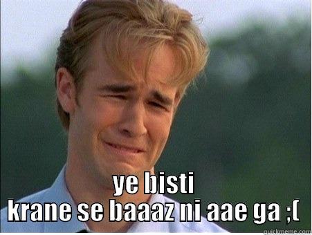  YE BISTI KRANE SE BAAAZ NI AAE GA ;( 1990s Problems
