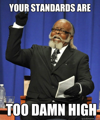 your standards are  too damn high  Jimmy McMillan