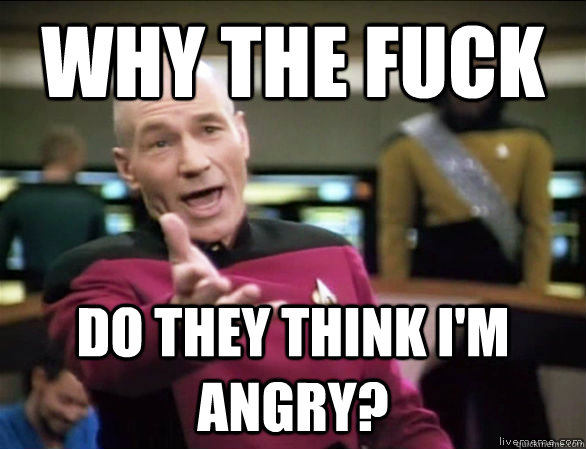 why the fuck Do They Think I'm angry?  Annoyed Picard HD