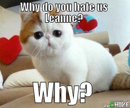 WHY DO YOU HATE US LEANNE? WHY? Misc