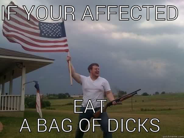 IF YOUR AFFECTED  EAT A BAG OF DICKS Overly Patriotic American