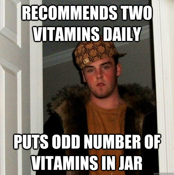 Recommends two vitamins daily puts odd number of vitamins in jar  Scumbag Steve
