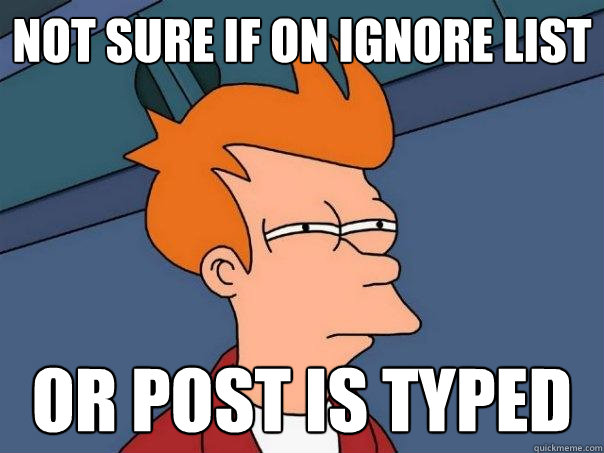 not sure if on ignore list Or post is typed  Futurama Fry