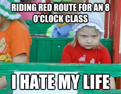 Riding red route for an 8 o'clock class I HATE MY LIFE  