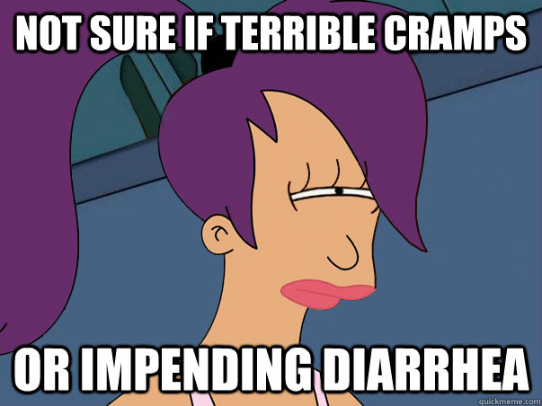 Not sure if terrible cramps Or impending diarrhea - Not sure if terrible cramps Or impending diarrhea  Leela Futurama