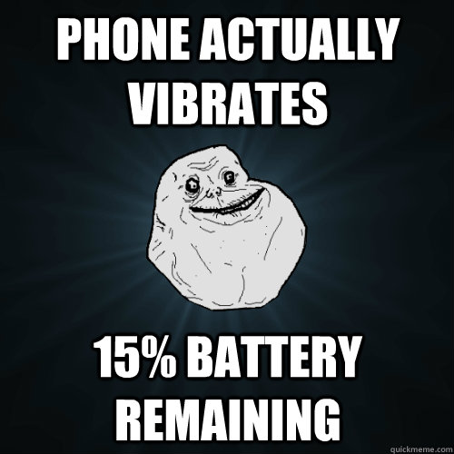 Phone actually vibrates 15% battery remaining  Forever Alone
