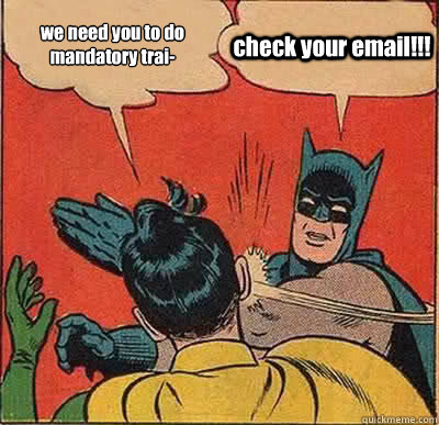 we need you to do mandatory trai- check your email!!!  Batman