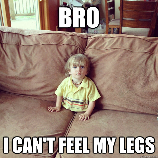 Bro I can't feel my legs - Bro I can't feel my legs  Misc