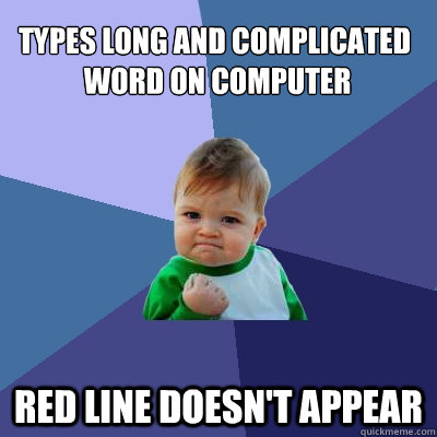 Types long and complicated
 word on computer red line doesn't appear  Success Kid