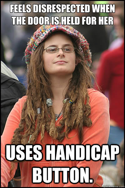 Feels disrespected when the door is held for her Uses handicap button.  College Liberal