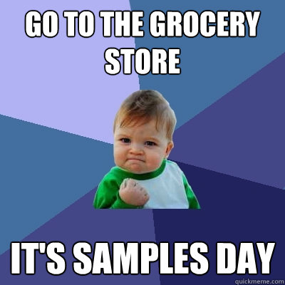 go to the grocery store It's samples day - go to the grocery store It's samples day  Success Kid