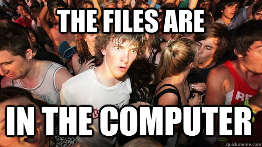 The files are in the computer  Sudden Clarity Clarence