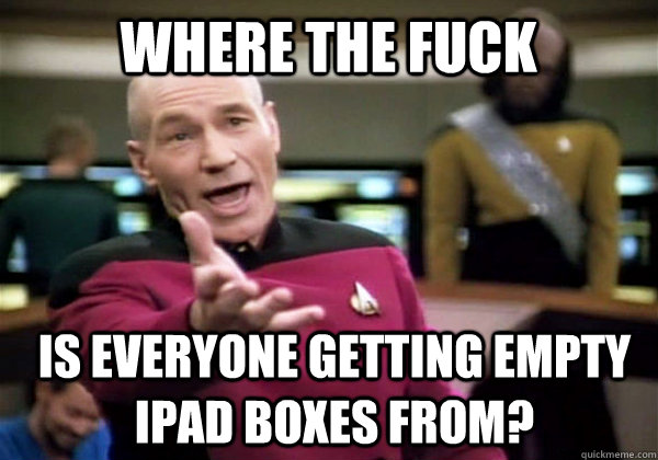 Where the fuck is everyone getting empty ipad boxes from? - Where the fuck is everyone getting empty ipad boxes from?  Patrick Stewart WTF