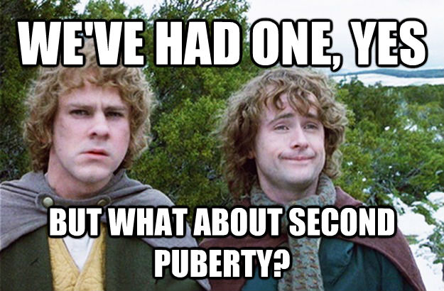 WE'VE HAD ONE, YES BUT WHAT ABOUT SECOND PUBERTY?  Second breakfast