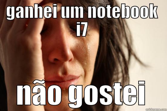 GANHEI UM NOTEBOOK I7 NÃO GOSTEI First World Problems