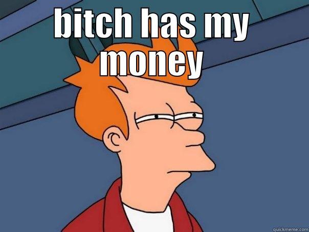 real talk - BITCH HAS MY MONEY  Futurama Fry