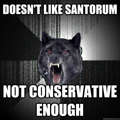 doesn't like santorum not conservative enough  Insanity Wolf