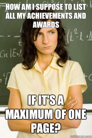 How am i suppose to list all my achievements and awards If it's a maximum of one page?  Academic Overachiever Problems